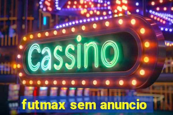 futmax sem anuncio